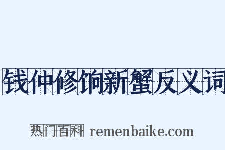 钱仲修饷新蟹反义词是什么意思的图片